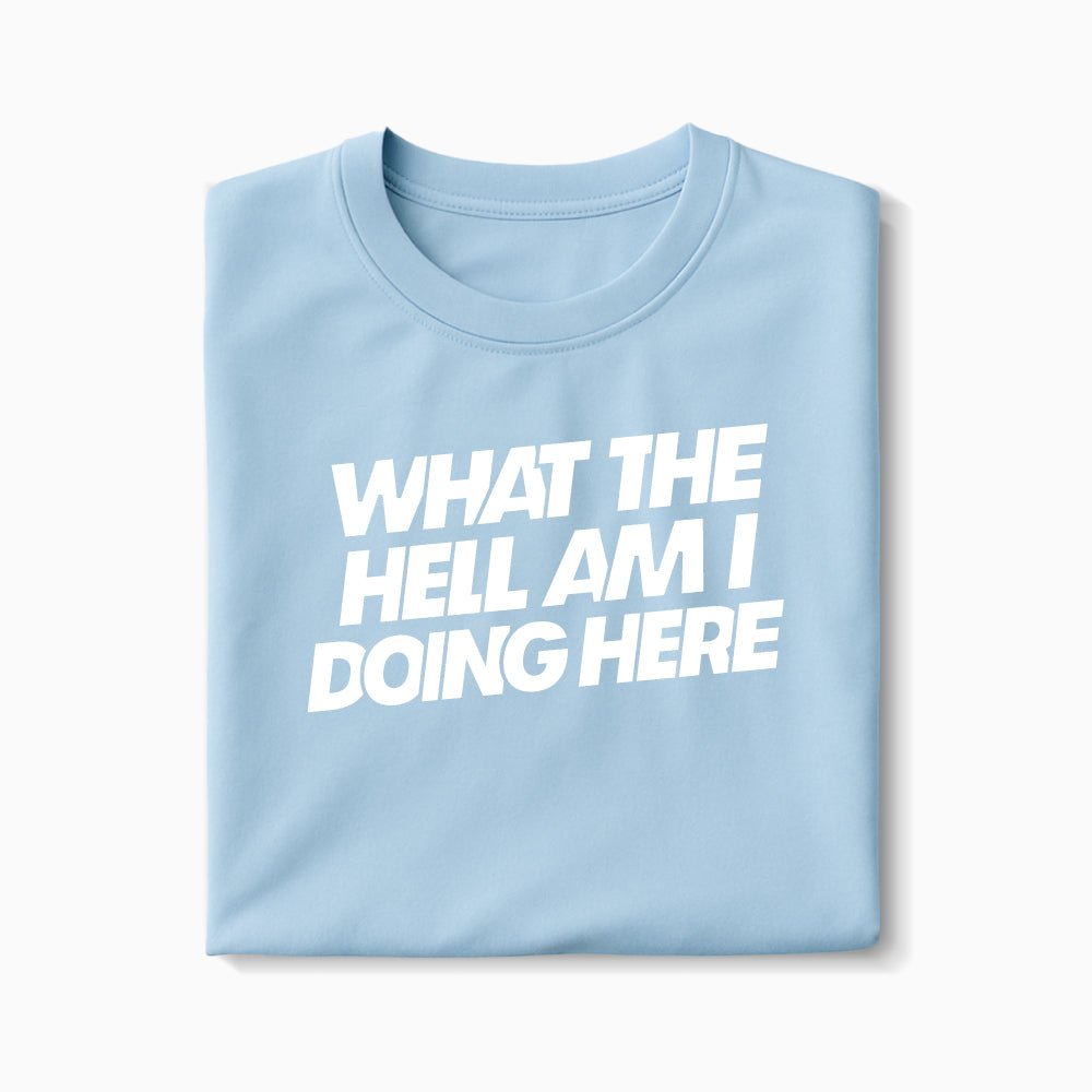 T-shirt What The Hell Am I Doing Here XS Bleu_arctique - Imprimé en France